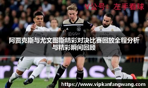 阿贾克斯与尤文图斯精彩对决比赛回放全程分析与精彩瞬间回顾