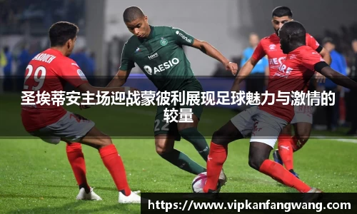 圣埃蒂安主场迎战蒙彼利展现足球魅力与激情的较量