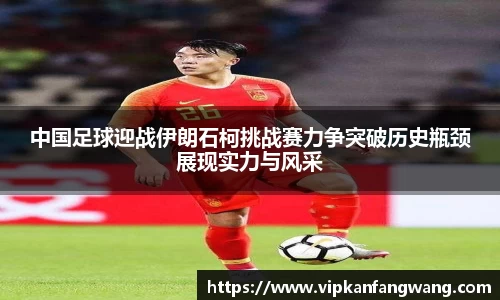 中国足球迎战伊朗石柯挑战赛力争突破历史瓶颈展现实力与风采