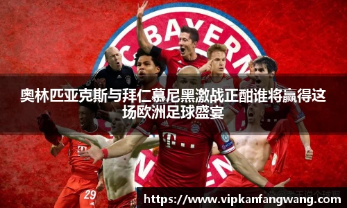 奥林匹亚克斯与拜仁慕尼黑激战正酣谁将赢得这场欧洲足球盛宴
